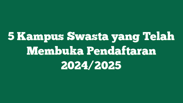 5 Kampus Swasta yang Telah Membuka Pendaftaran 2024/2025