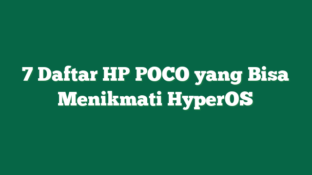 7 Daftar HP POCO yang Bisa Menikmati HyperOS