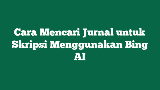 Cara Mencari Jurnal untuk Skripsi Menggunakan Bing AI