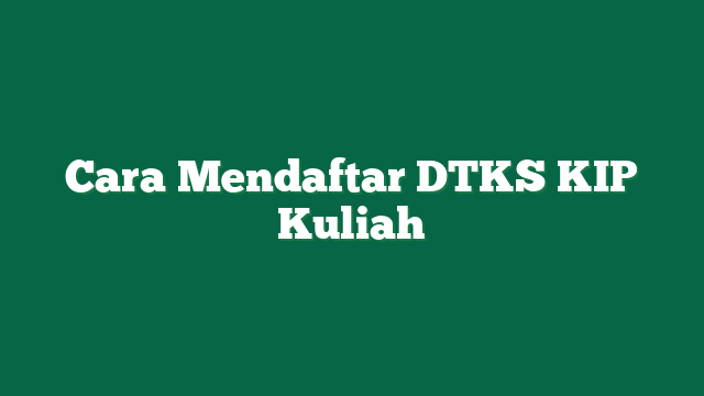 Cara Mendaftar DTKS KIP Kuliah