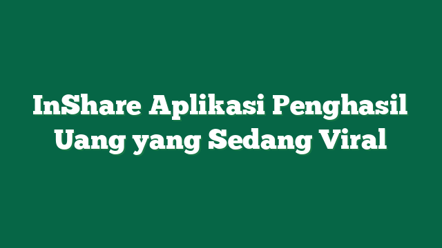 InShare Aplikasi Penghasil Uang yang Sedang Viral