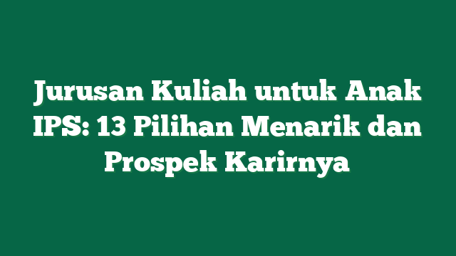 Jurusan Kuliah untuk Anak IPS: 13 Pilihan Menarik dan Prospek Karirnya