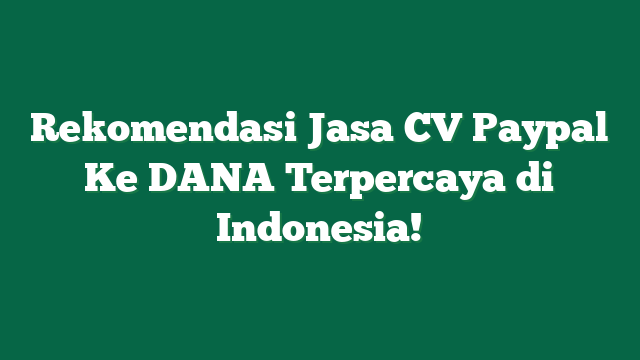 Rekomendasi Jasa CV Paypal Ke DANA Terpercaya di Indonesia!