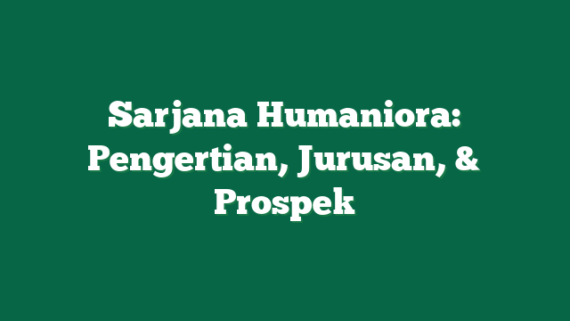 Sarjana Humaniora: Pengertian, Jurusan, & Prospek