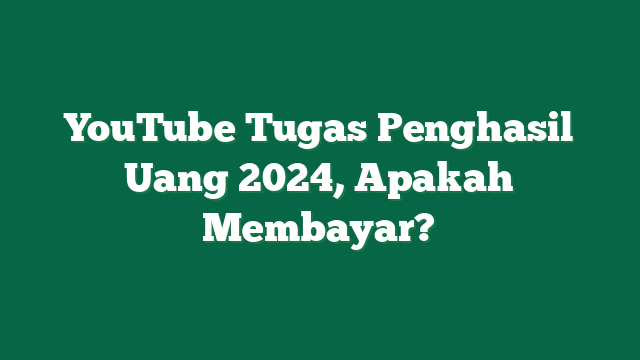 YouTube Tugas Penghasil Uang 2024, Apakah Membayar?