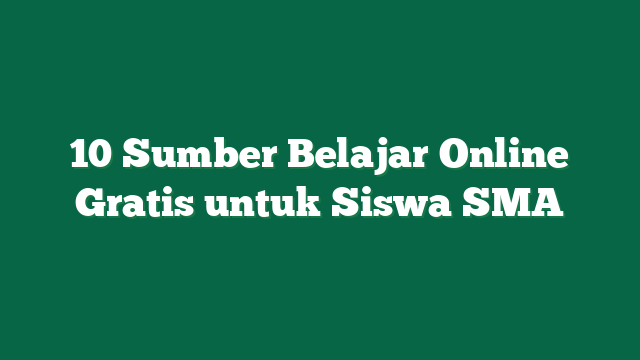 10 Sumber Belajar Online Gratis untuk Siswa SMA