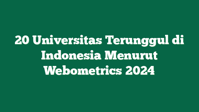 20 Universitas Terunggul di Indonesia Menurut Webometrics 2024