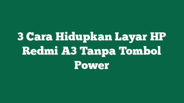 3 Cara Hidupkan Layar HP Redmi A3 Tanpa Tombol Power