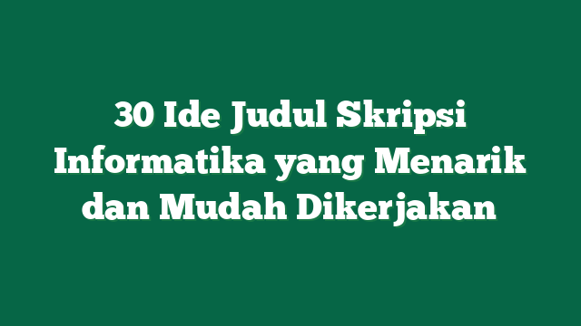 30 Ide Judul Skripsi Informatika yang Menarik dan Mudah Dikerjakan