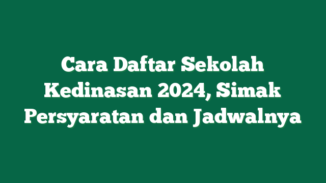 Cara Daftar Sekolah Kedinasan 2024, Simak Persyaratan dan Jadwalnya