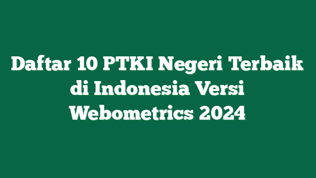 Daftar 10 PTKI Negeri Terbaik di Indonesia Versi Webometrics 2024