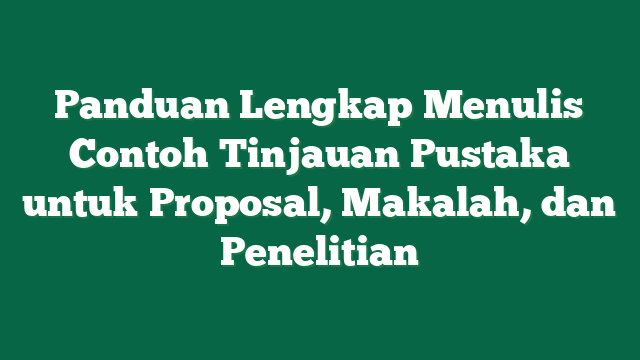 Panduan Lengkap Menulis Contoh Tinjauan Pustaka untuk Proposal, Makalah, dan Penelitian