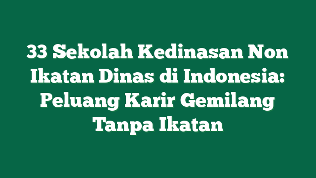 33 Sekolah Kedinasan Non Ikatan Dinas di Indonesia: Peluang Karir Gemilang Tanpa Ikatan