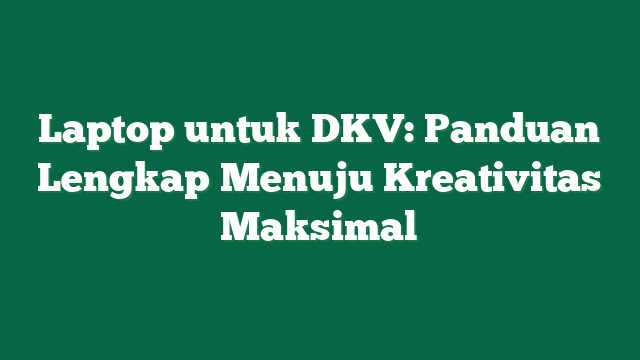 Laptop untuk DKV: Panduan Lengkap Menuju Kreativitas Maksimal