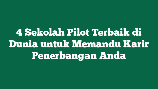 4 Sekolah Pilot Terbaik di Dunia untuk Memandu Karir Penerbangan Anda