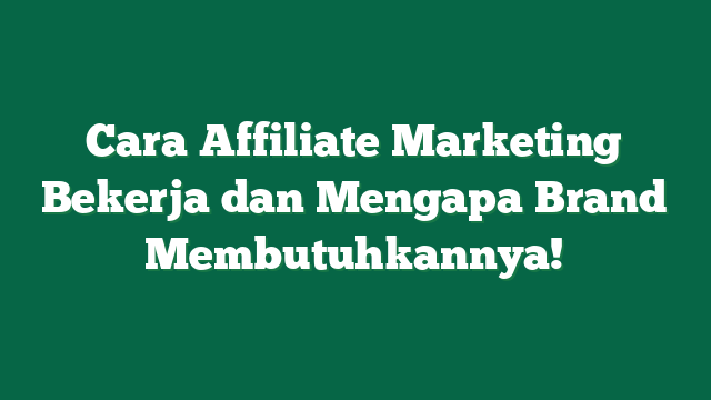 Cara Affiliate Marketing Bekerja dan Mengapa Brand Membutuhkannya!