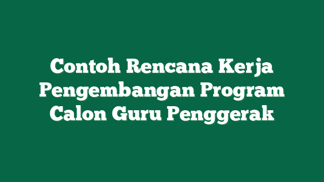 Contoh Rencana Kerja Pengembangan Program Calon Guru Penggerak