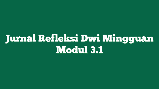 Jurnal Refleksi Dwi Mingguan Modul 3.1