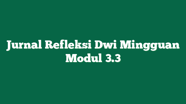 Jurnal Refleksi Dwi Mingguan Modul 3.3