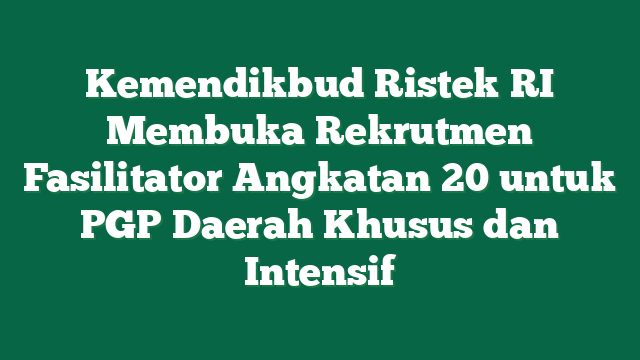 Kemendikbud Ristek RI Membuka Rekrutmen Fasilitator Angkatan 20 untuk PGP Daerah Khusus dan Intensif