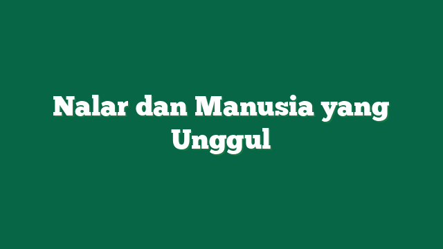 Nalar dan Manusia yang Unggul