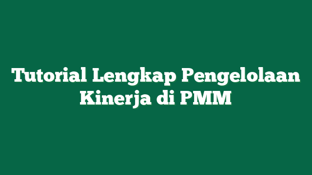 Tutorial Lengkap Pengelolaan Kinerja di PMM