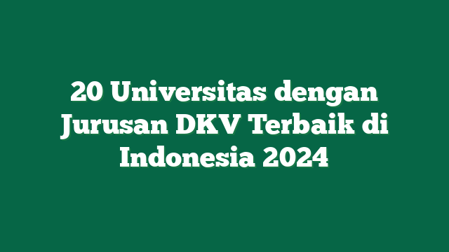 20 Universitas dengan Jurusan DKV Terbaik di Indonesia 2024