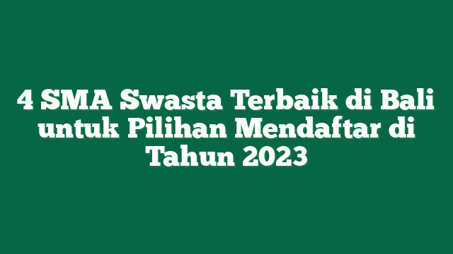 4 SMA Swasta Terbaik di Bali untuk Pilihan Mendaftar di Tahun 2023