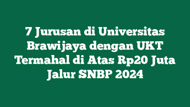 7 Jurusan di Universitas Brawijaya dengan UKT Termahal di Atas Rp20 Juta Jalur SNBP 2024
