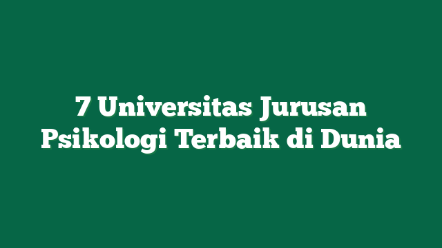 7 Universitas Jurusan Psikologi Terbaik di Dunia