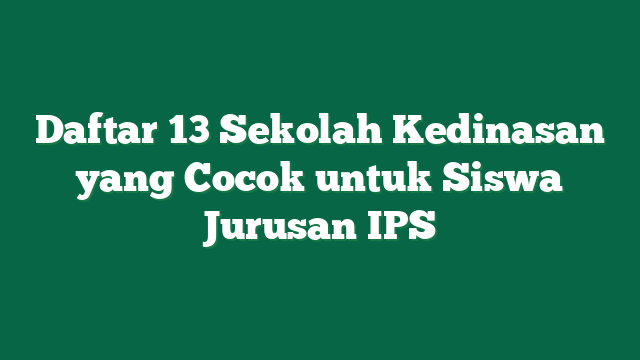 Daftar 13 Sekolah Kedinasan yang Cocok untuk Siswa Jurusan IPS