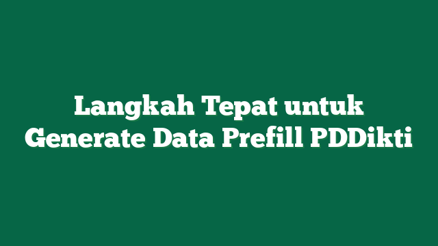 Langkah Tepat untuk Generate Data Prefill PDDikti