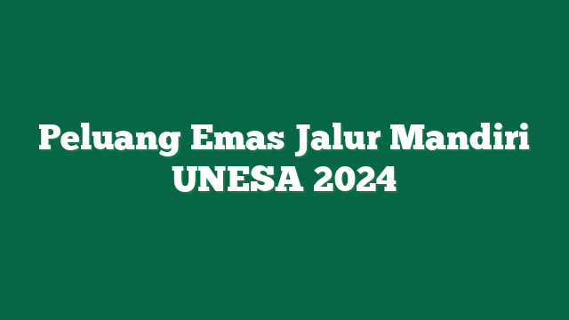 Peluang Emas Jalur Mandiri UNESA 2024