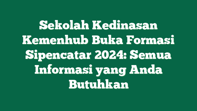 Sekolah Kedinasan Kemenhub Buka Formasi Sipencatar 2024: Semua Informasi yang Anda Butuhkan