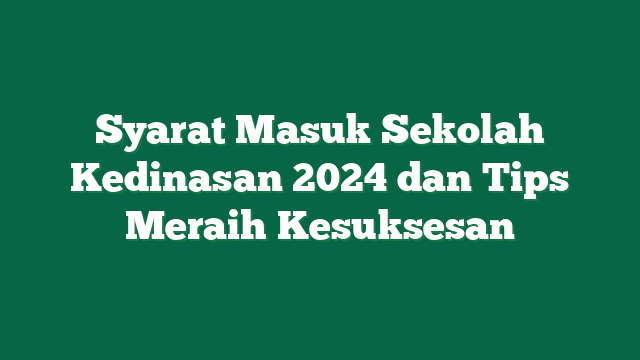 Syarat Masuk Sekolah Kedinasan 2024 dan Tips Meraih Kesuksesan