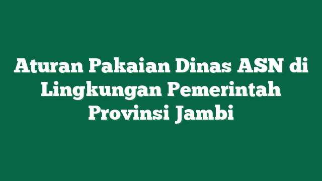 Aturan Pakaian Dinas ASN di Lingkungan Pemerintah Provinsi Jambi