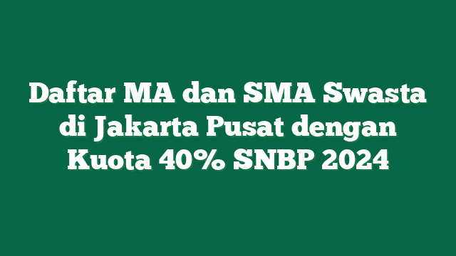 Daftar MA dan SMA Swasta di Jakarta Pusat dengan Kuota 40% SNBP 2024