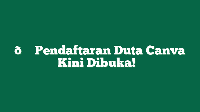 🎉 Pendaftaran Duta Canva Kini Dibuka! ✨