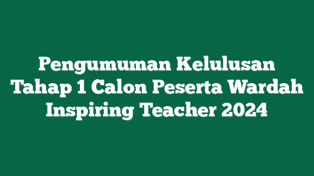 Pengumuman Kelulusan Tahap 1 Calon Peserta Wardah Inspiring Teacher 2024