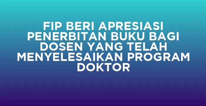 Featured image for FIP BERI APRESIASI PENERBITAN BUKU BAGI DOSEN YANG TELAH MENYELESAIKAN PROGRAM DOKTOR