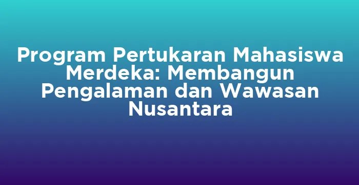 Featured image for Program Pertukaran Mahasiswa Merdeka: Membangun Pengalaman dan Wawasan Nusantara