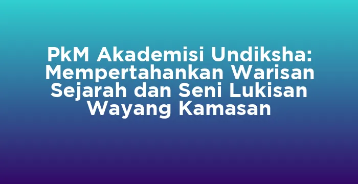 Featured image for PkM Akademisi Undiksha: Mempertahankan Warisan Sejarah dan Seni Lukisan Wayang Kamasan
