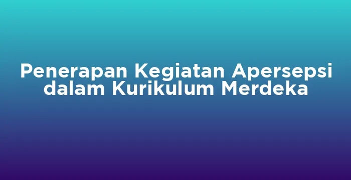 Featured image for Penerapan Kegiatan Apersepsi dalam Kurikulum Merdeka