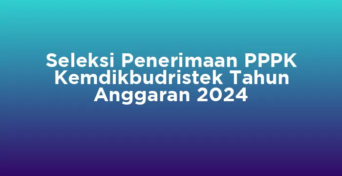 Featured image for Seleksi Penerimaan PPPK Kemdikbudristek Tahun Anggaran 2024