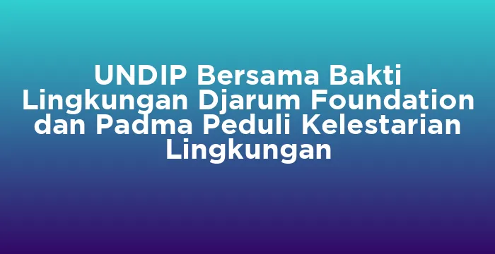 Featured image for UNDIP Bersama Bakti Lingkungan Djarum Foundation dan Padma Peduli Kelestarian Lingkungan