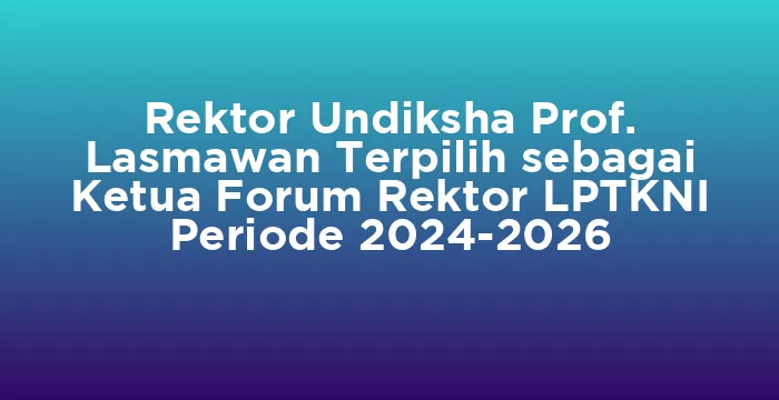 Featured image for Rektor Undiksha Prof. Lasmawan Terpilih sebagai Ketua Forum Rektor LPTKNI Periode 2024-2026