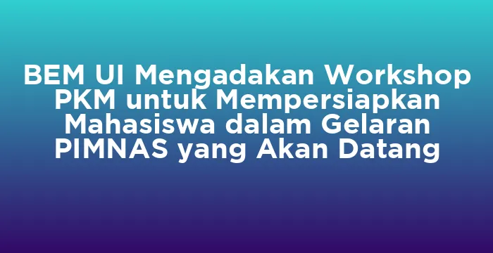 Featured image for BEM UI Mengadakan Workshop PKM untuk Mempersiapkan Mahasiswa dalam Gelaran PIMNAS yang Akan Datang
