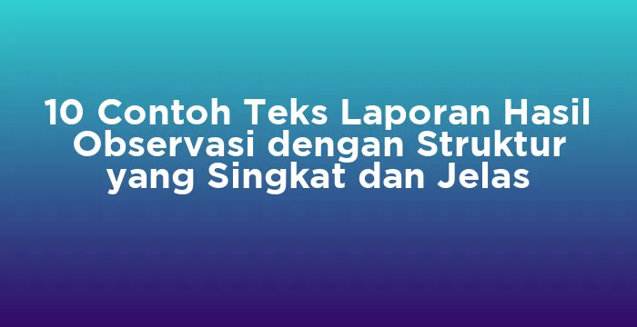 Featured image for 10 Contoh Teks Laporan Hasil Observasi dengan Struktur yang Singkat dan Jelas