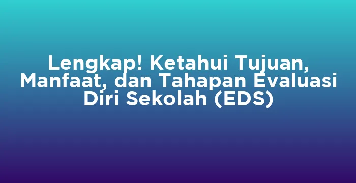 Featured image for Lengkap! Ketahui Tujuan, Manfaat, dan Tahapan Evaluasi Diri Sekolah (EDS)