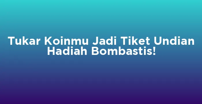 Featured image for Tukar Koinmu Jadi Tiket Undian Hadiah Bombastis!